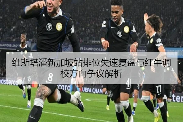维斯塔潘新加坡站排位失速复盘与红牛调校方向争议解析